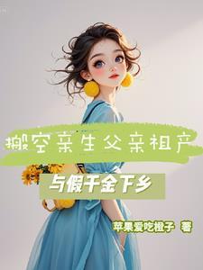 搬空亲生父亲祖产，与假千金下乡